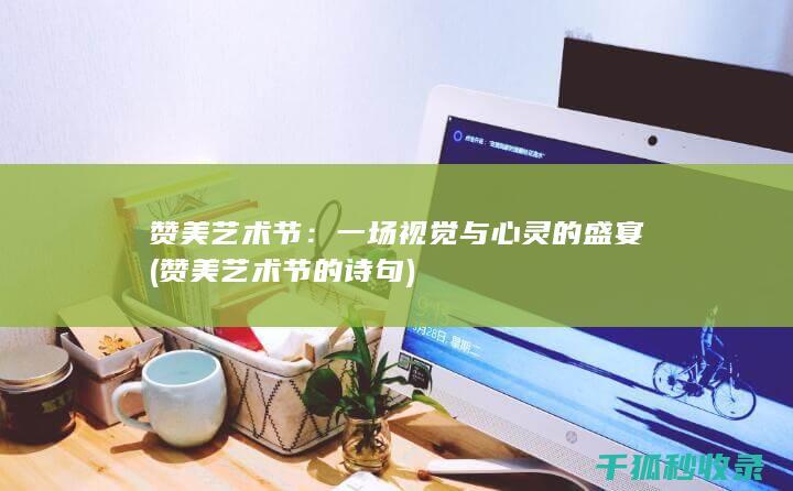 赞美艺术节：一场视觉与心灵的盛宴 (赞美艺术节的诗句)