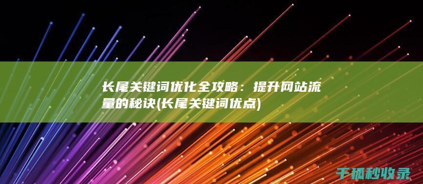 长尾关键词优化全攻略：提升网站流量的秘诀 (长尾关键词优点)