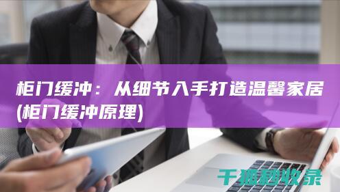 柜门缓冲：从细节入手打造温馨家居 (柜门缓冲原理)