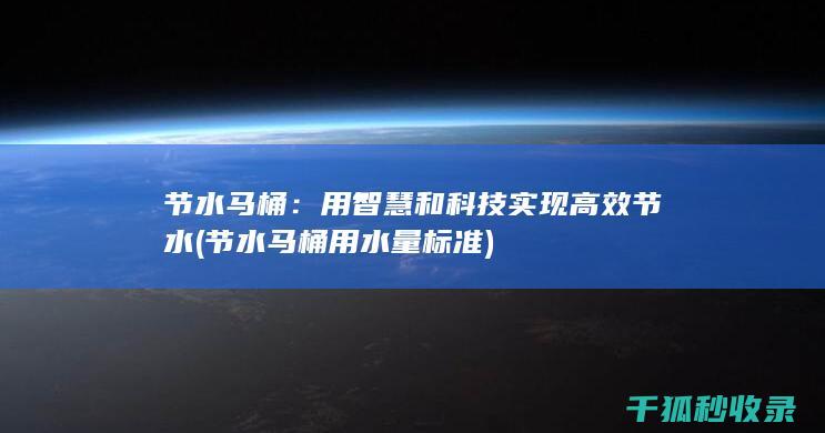 节水马桶：用智慧和科技实现高效节水 (节水马桶用水量标准)