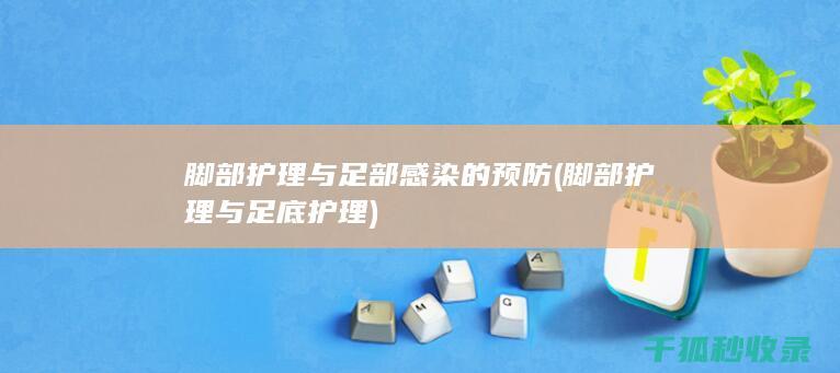 脚部护理与足部感染的预防 (脚部护理与足底护理)