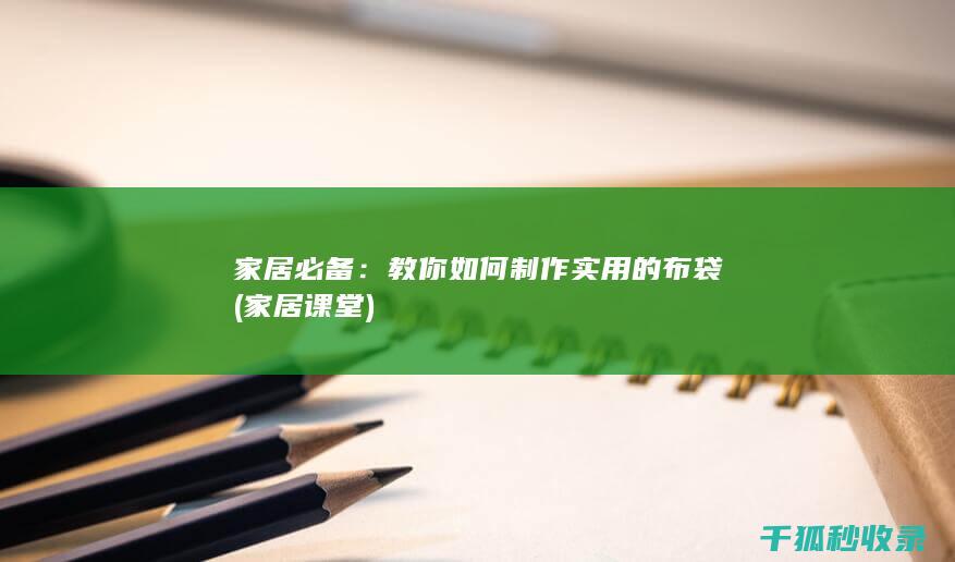 家居必备：教你如何制作实用的布袋 (家居课堂)