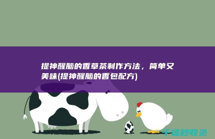 提神醒脑的香草茶制作方法，简单又美味 (提神醒脑的香包配方)